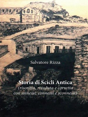 cover image of Storia di Scicli Antica (riscritta, riveduta e corretta, con annessi, connessi e sconnessi)